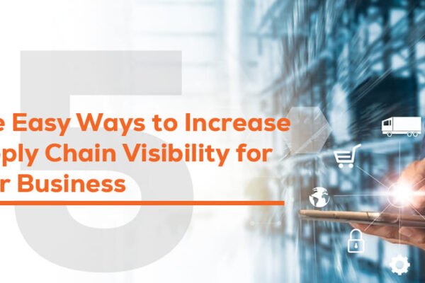 Five Easy Ways to Increase Supply Chain Visibility for Your Business